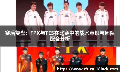 赛后复盘：FPX与TES在比赛中的战术意识与团队配合分析